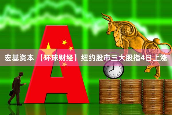 宏基资本 【环球财经】纽约股市三大股指4日上涨