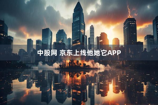 中股网 京东上线他她它APP
